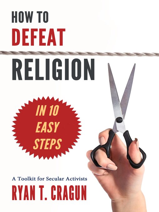 Title details for How to Defeat Religion in 10 Easy Steps by Ryan T. Cragun - Available